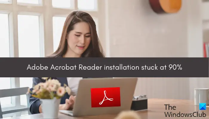 Adobe Acrobat Reader स्थापना 90% पर अटक गई [फिक्स]