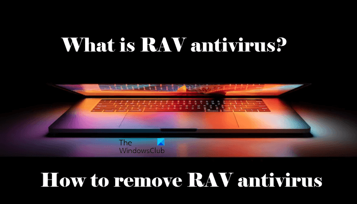 ¿Qué es el antivirus RAV? ¿Cómo eliminarlo de Windows 11/10?