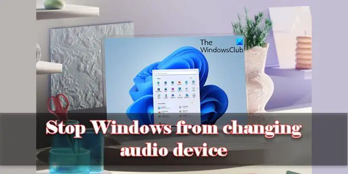 Neļaujiet sistēmai Windows mainīt audio ierīci