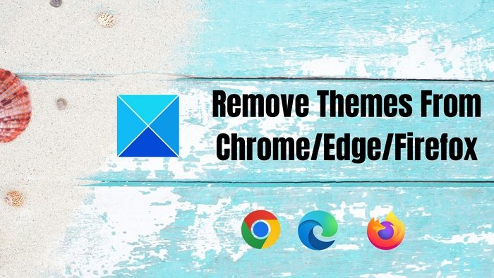 Comment supprimer des thèmes de Chrome, Edge ou Firefox