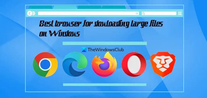 El mejor navegador para descargar archivos grandes en Windows 11/10