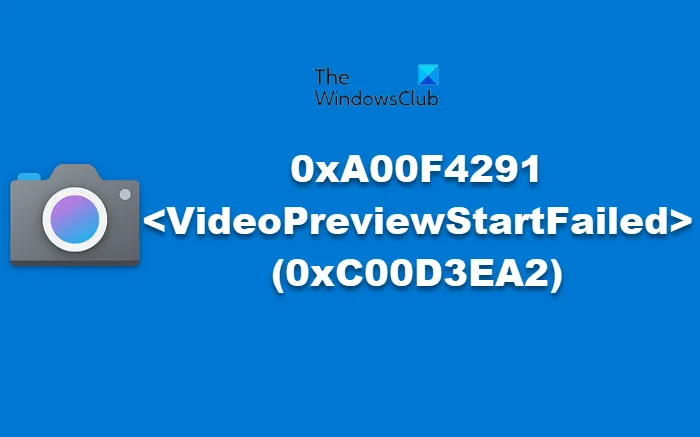 Fix Camera Error 0xA00F4291 Video Preview Launch Error in Windows 11/10
