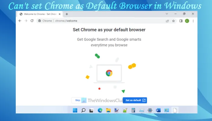 Impossible de définir Chrome comme navigateur par défaut dans Windows 11/10
