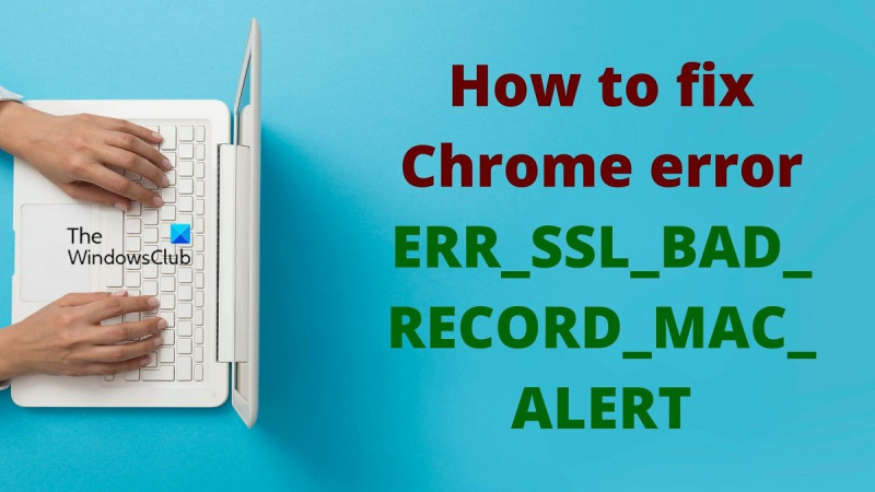 כיצד לתקן שגיאת Chrome ERR_SSL_BAD_RECORD_MAC_ALERT