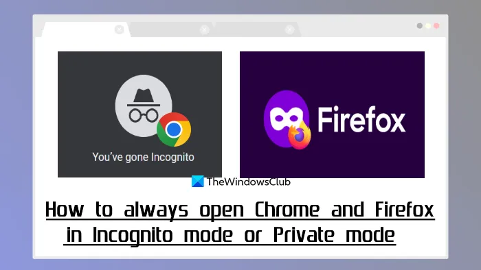 Chrome ve Firefox her zaman Gizli modda veya Özel modda nasıl açılır?