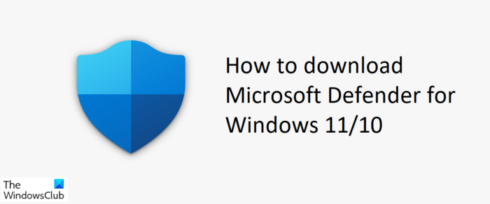 विंडोज 11/10 के लिए माइक्रोसॉफ्ट डिफेंडर कैसे डाउनलोड करें
