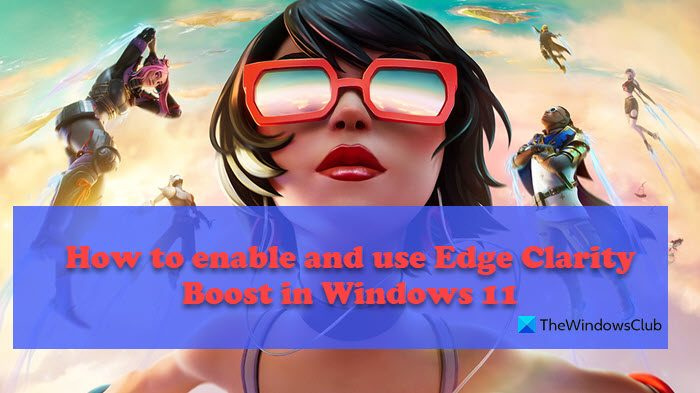 Cara mengaktifkan dan menggunakan Edge Clarity Boost di Windows 11