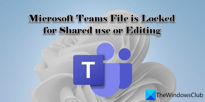   Le fichier Microsoft Teams est verrouillé pour une utilisation ou une modification partagée
