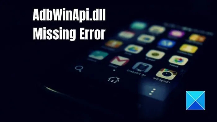 AdbWinApi.dll est manquant ou introuvable dans Windows 11/10