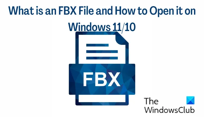 Qu'est-ce qu'un fichier FBX et comment l'ouvrir dans Windows 11/10