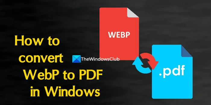 Kā konvertēt WebP uz PDF operētājsistēmā Windows 11/10