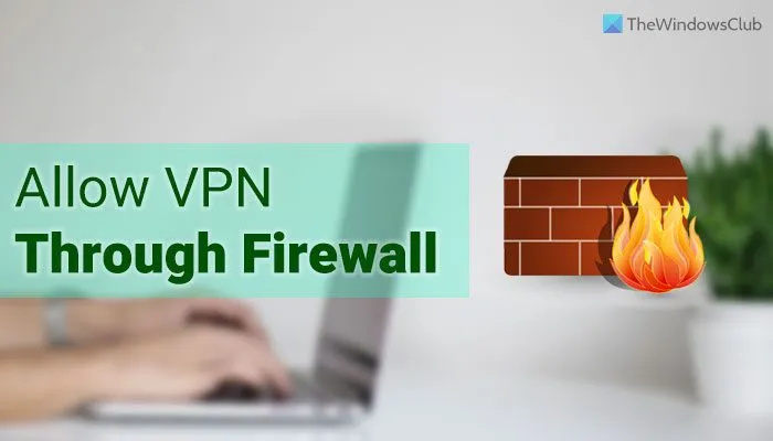 Cómo permitir VPN a través de Firewall en Windows 11/10