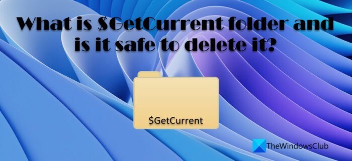 Apakah folder $GetCurrent dan adakah selamat untuk memadamkannya?