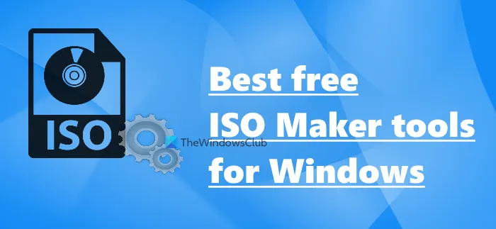 Labākie bezmaksas ISO veidotāja rīki operētājsistēmai Windows 11/10