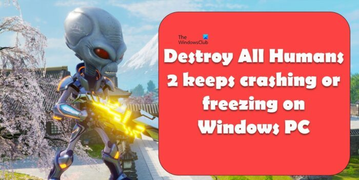 Destroy All Humans 2 n'arrête pas de planter ou de geler sur un PC Windows