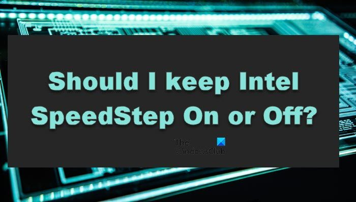 Dois-je garder Intel SpeedStep activé ou désactivé ?