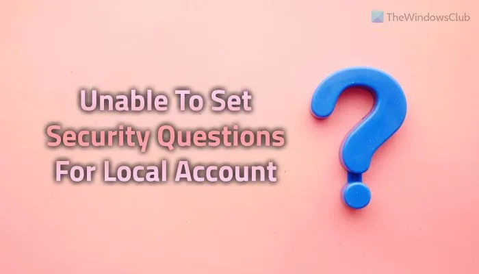 Не може да се зададе въпрос за сигурност за локален акаунт в Windows 11/10