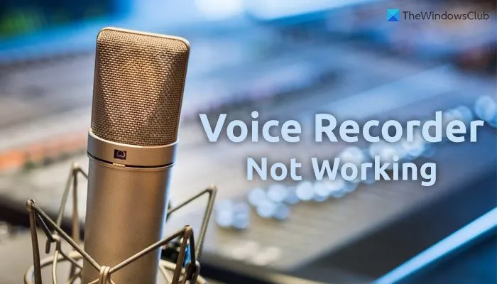 Voice Recorder ne fonctionne pas sous Windows 11/10