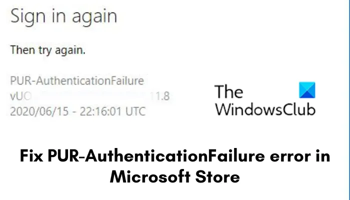 Correction de l'erreur PUR-AuthenticationFailure lors de l'installation de l'application à partir du Microsoft Store.