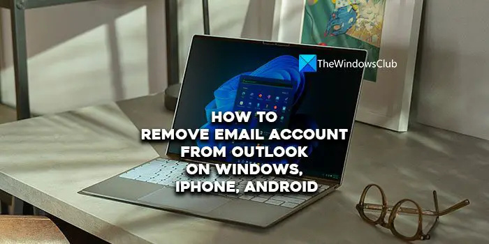 Kā noņemt e-pasta kontu no Outlook operētājsistēmās Windows, iPhone, Android