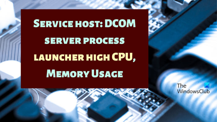 Hôte de service : démarrage du processus du serveur DCOM, utilisation élevée du processeur, utilisation de la mémoire