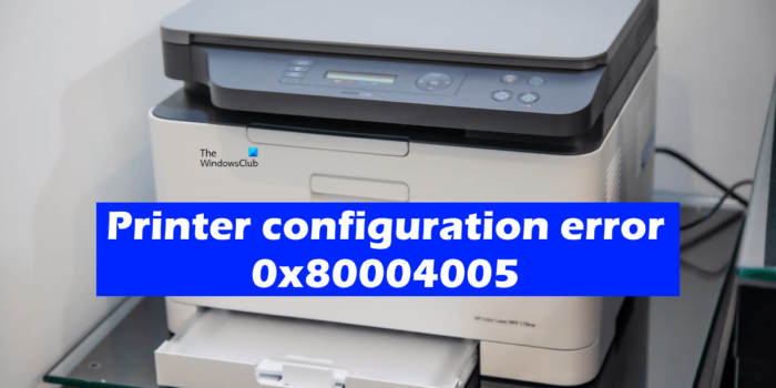 Nyomtatókonfigurációs hiba 0x80004005 [Javítva]