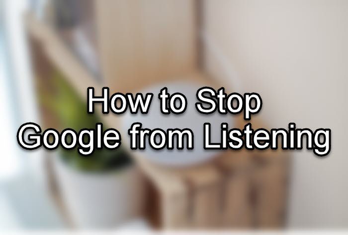 Google को सुनने से कैसे रोकें