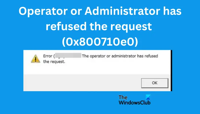 ऑपरेटर या व्यवस्थापक ने अनुरोध अस्वीकार कर दिया है (0x800710e0)