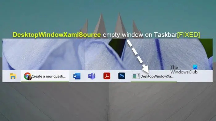 टास्कबार पर DesktopWindowXamlSource खाली विंडो