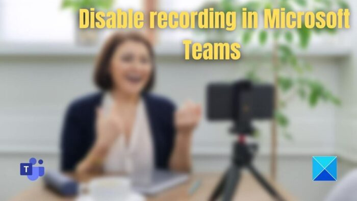 विशिष्ट मीटिंग, विशिष्ट उपयोगकर्ता या संपूर्ण संगठन के लिए टीम में रिकॉर्डिंग अक्षम करें