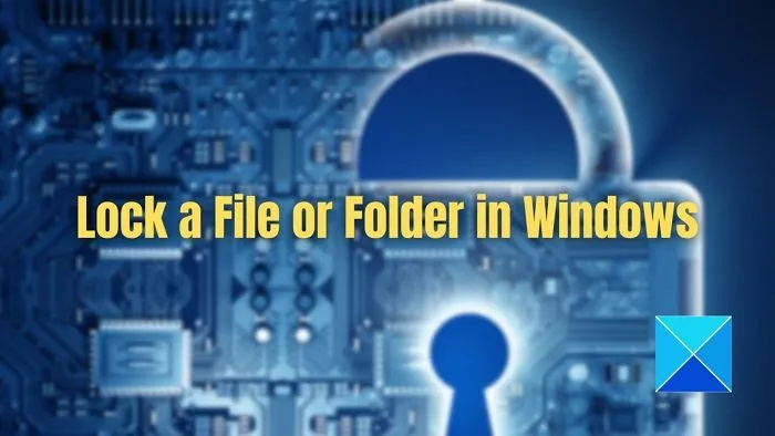 Comment bloquer un fichier ou un dossier dans Windows 11/10