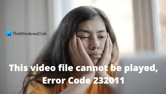 Impossible de lire ce fichier vidéo, code d'erreur 232011.