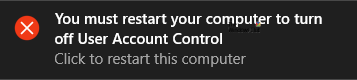 Windows 10 में उपयोगकर्ता खाता नियंत्रण बंद करने के लिए आपको अपना कंप्यूटर पुनरारंभ करना होगा