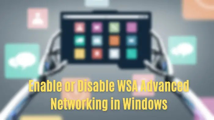 Kā iespējot WSA uzlaboto tīklu operētājsistēmā Windows 11/10