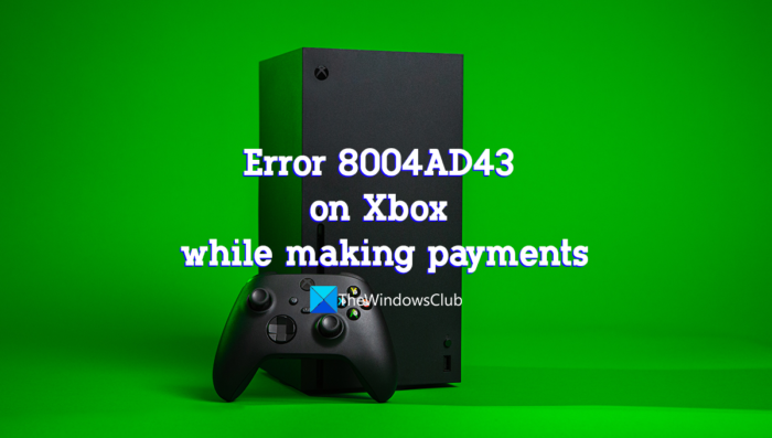 Грешка 8004AD43 на Xbox при извършване на плащания