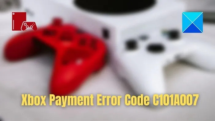 Correction du code d'erreur de paiement Xbox C101A007