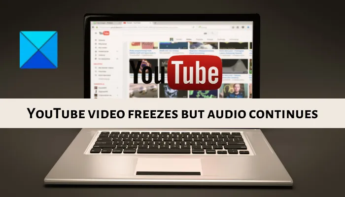 YouTube-videon fryser men ljudet fortsätter [Fixed]